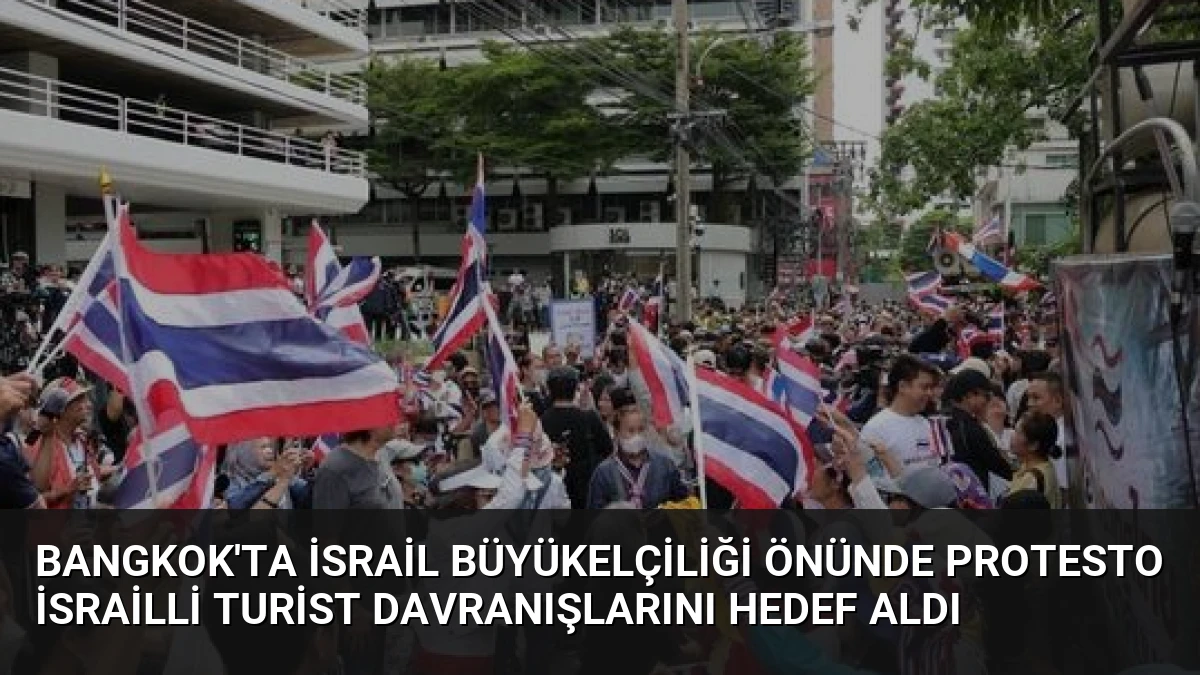 Bangkok’ta İsrail Büyükelçiliği Önünde Protesto İsrailli Turist Davranışlarını Hedef Aldı