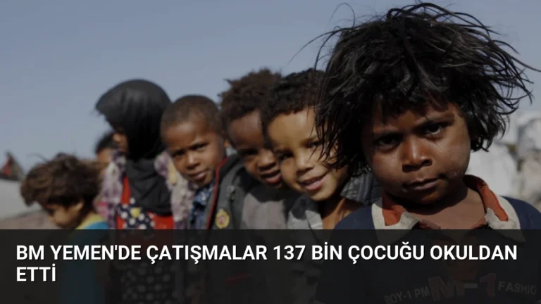 BM Yemen’de Çatışmalar 137 Bin Çocuğu Okuldan Etti