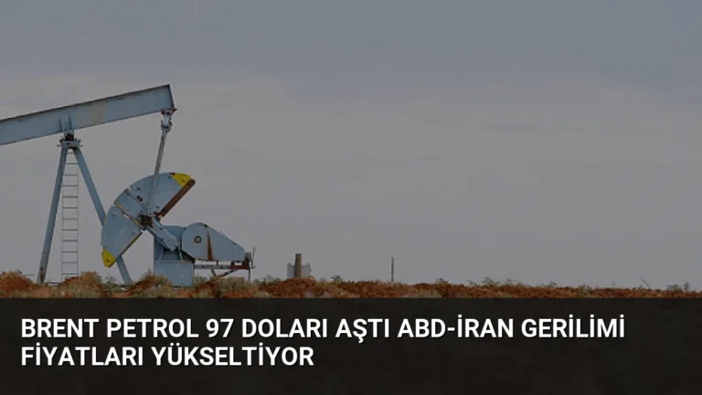 Brent Petrol 97 Doları Aştı ABD-İran Gerilimi Fiyatları Yükseltiyor