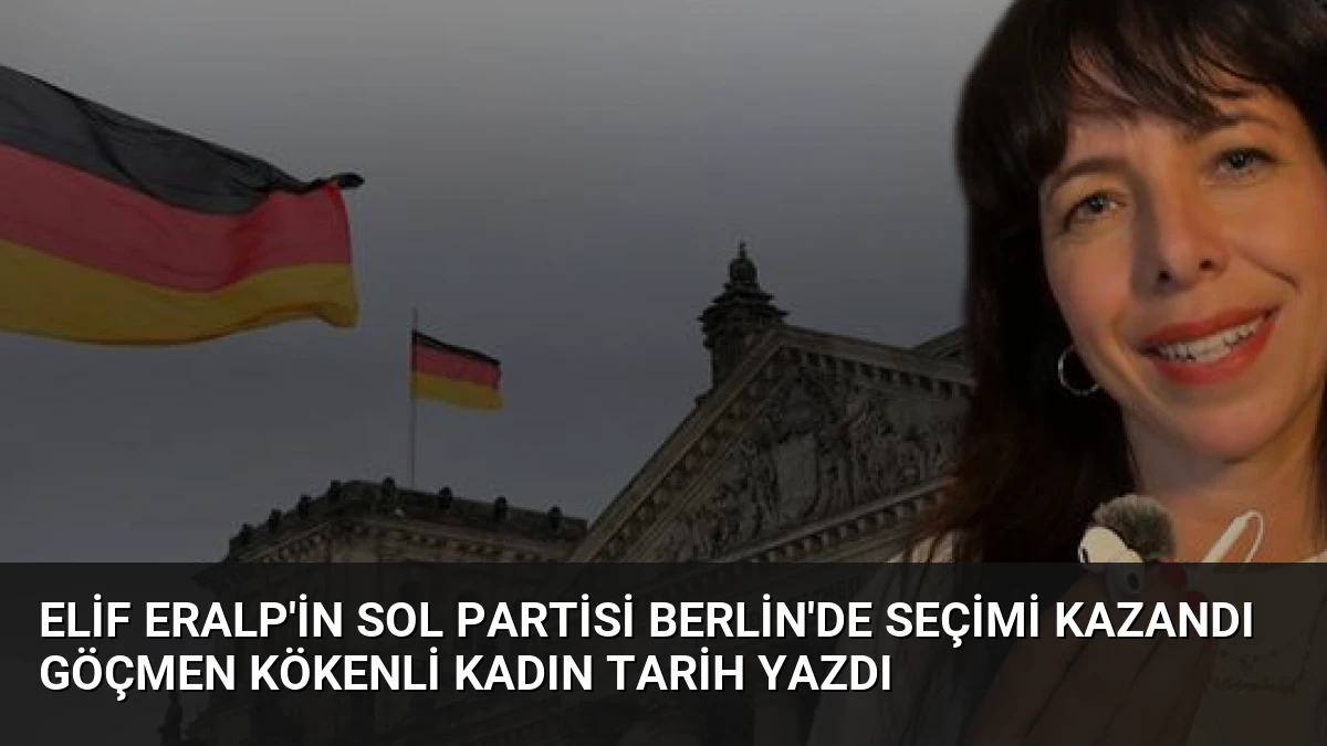 Elif Eralp’in Sol Partisi Berlin’de Seçimi Kazandı Göçmen Kökenli Kadın Tarih Yazdı