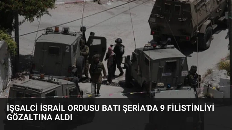 İşgalci İsrail Ordusu Batı Şeria’da 9 Filistinliyi Gözaltına Aldı