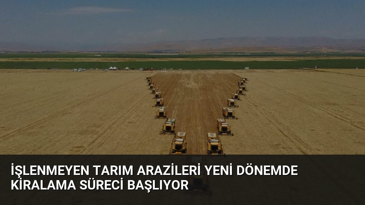 İşlenmeyen Tarım Arazileri Yeni Dönemde Kiralama Süreci Başlıyor