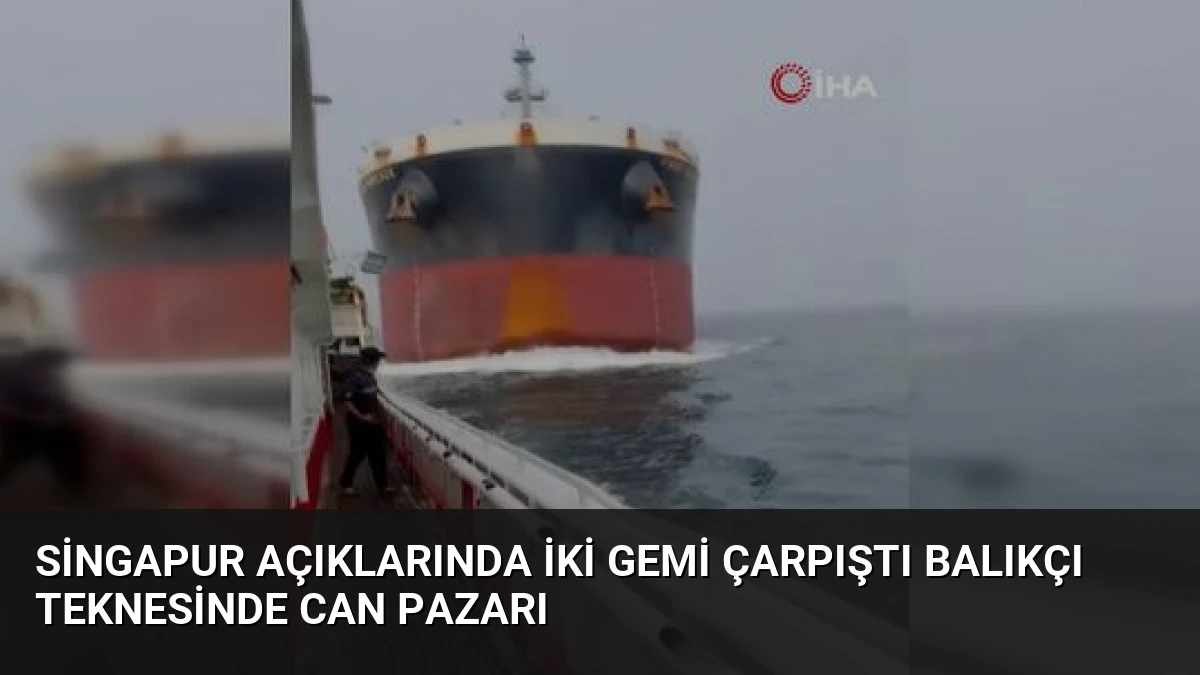 Singapur Açıklarında İki Gemi Çarpıştı Balıkçı Teknesinde Can Pazarı