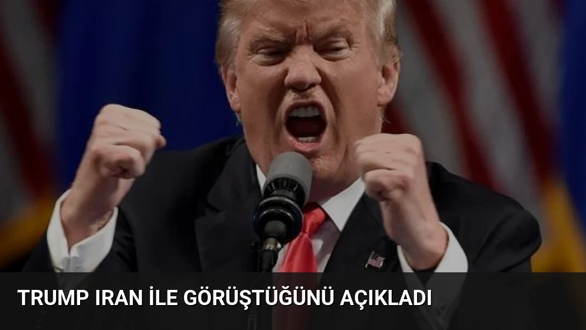 Trump Iran ile Görüştüğünü Açıkladı