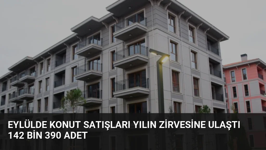 Eylülde Konut Satışları Yılın Zirvesine Ulaştı 142 Bin 390 Adet