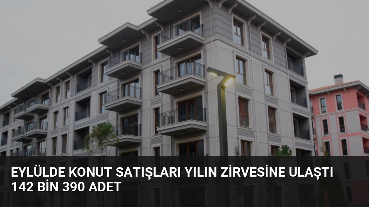 Eylülde Konut Satışları Yılın Zirvesine Ulaştı 142 Bin 390 Adet