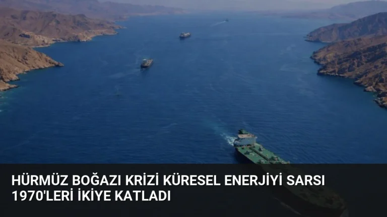 Hürmüz Boğazı Krizi Küresel Enerjiyi Sarsı 1970’leri İkiye Katladı
