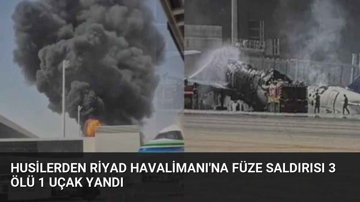 Husilerden Riyad Havalimanı’na Füze Saldırısı 3 Ölü 1 Uçak Yandı