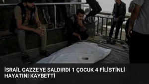 İsrail Gazze’ye Saldırdı 1 Çocuk 4 Filistinli Hayatını Kaybetti