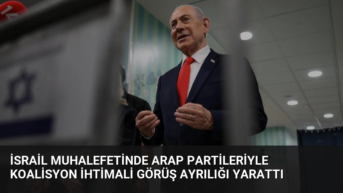 İsrail Muhalefetinde Arap Partileriyle Koalisyon İhtimali Görüş Ayrılığı Yarattı