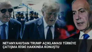 Netanyahu’dan Trump Açıklaması Türkiye Çatışma Riski Hakkında Konuştu