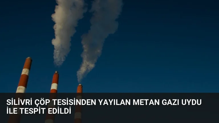 Silivri Çöp Tesisinden Yayılan Metan Gazı Uydu ile Tespit Edildi