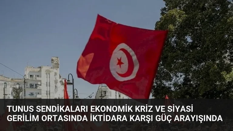 Tunus Sendikaları Ekonomik Kriz ve Siyasi Gerilim Ortasında İktidara Karşı Güç Arayışında